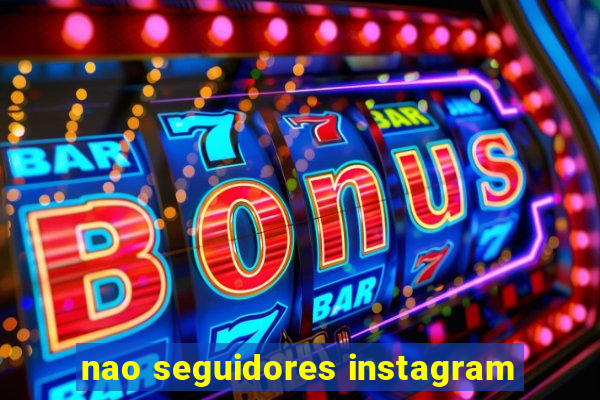 nao seguidores instagram